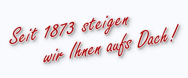 Claim: Dachdecker-Meisterbetrieb FRIEDRICH JACOB: Seit 1873 steigen wir Ihnen aufs Dach!